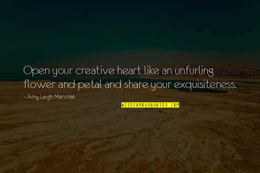 Amy Leigh Inspirational Quotes By Amy Leigh Mercree: Open your creative heart like an unfurling flower