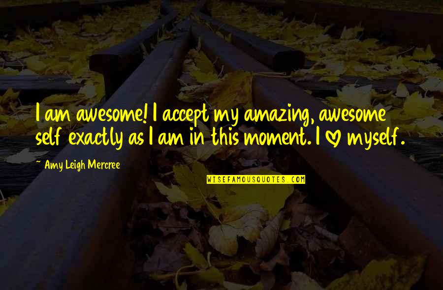 Amy Leigh Inspirational Quotes By Amy Leigh Mercree: I am awesome! I accept my amazing, awesome