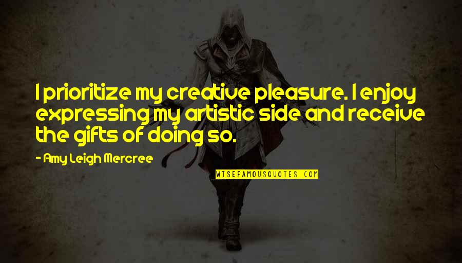 Amy Leigh Inspirational Quotes By Amy Leigh Mercree: I prioritize my creative pleasure. I enjoy expressing