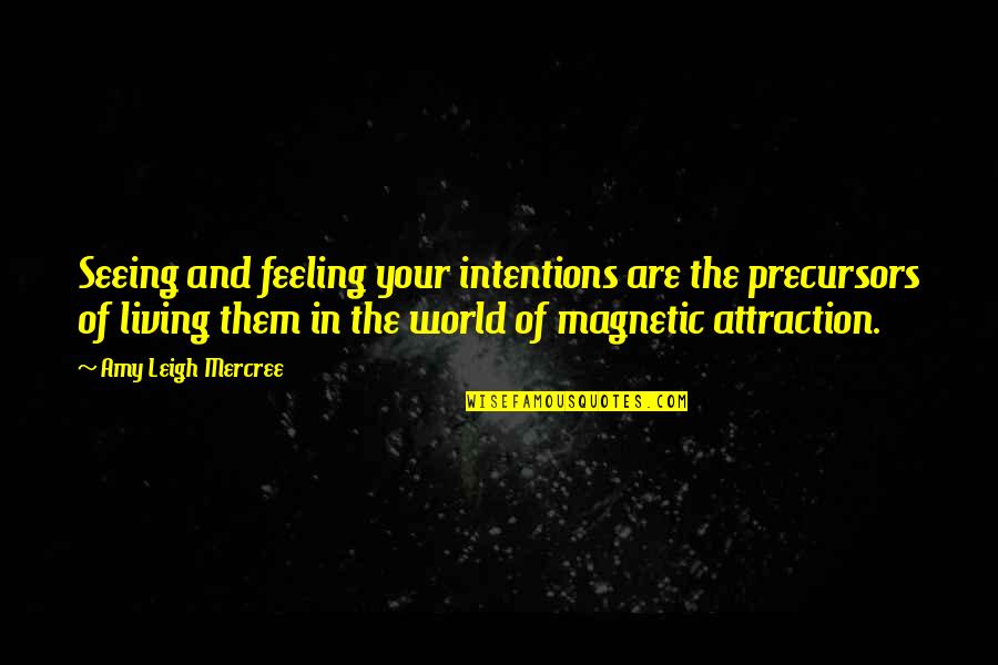 Amy Leigh Inspirational Quotes By Amy Leigh Mercree: Seeing and feeling your intentions are the precursors Amy Leigh Inspirational Quotes By Amy Leigh Mercree: Seeing and feeling your intentions are the precursors