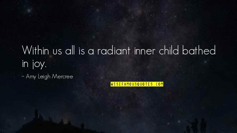 Amy Leigh Inspirational Quotes By Amy Leigh Mercree: Within us all is a radiant inner child Amy Leigh Inspirational Quotes By Amy Leigh Mercree: Within us all is a radiant inner child