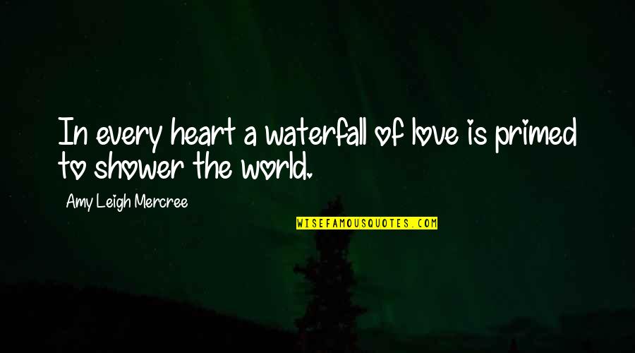 Amy Leigh Inspirational Quotes By Amy Leigh Mercree: In every heart a waterfall of love is