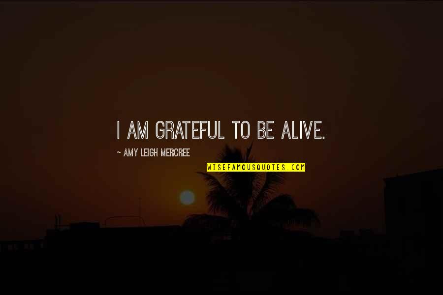 Amy Leigh Inspirational Quotes By Amy Leigh Mercree: I am grateful to be alive.