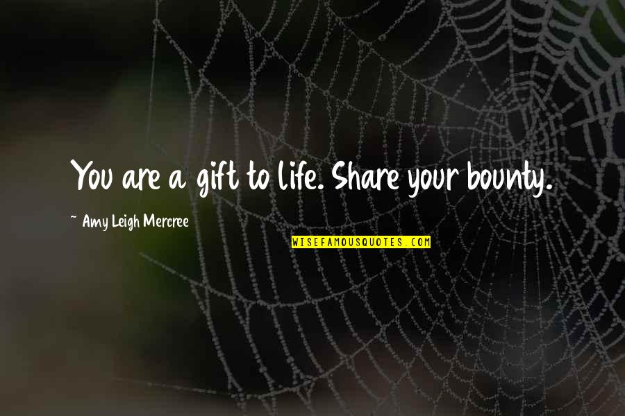Amy Leigh Inspirational Quotes By Amy Leigh Mercree: You are a gift to life. Share your