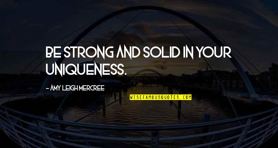 Amy Leigh Inspirational Quotes By Amy Leigh Mercree: Be strong and solid in your uniqueness.
