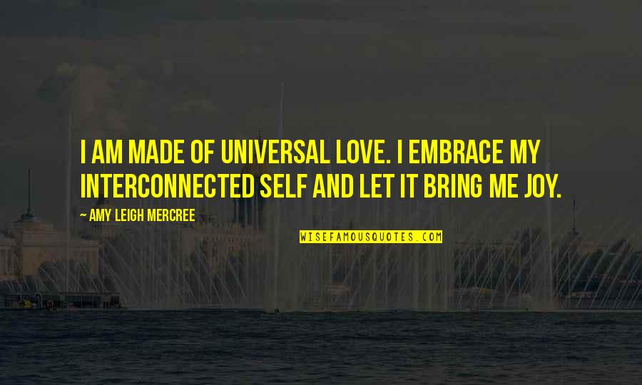 Amy Leigh Inspirational Quotes By Amy Leigh Mercree: I am made of universal love. I embrace