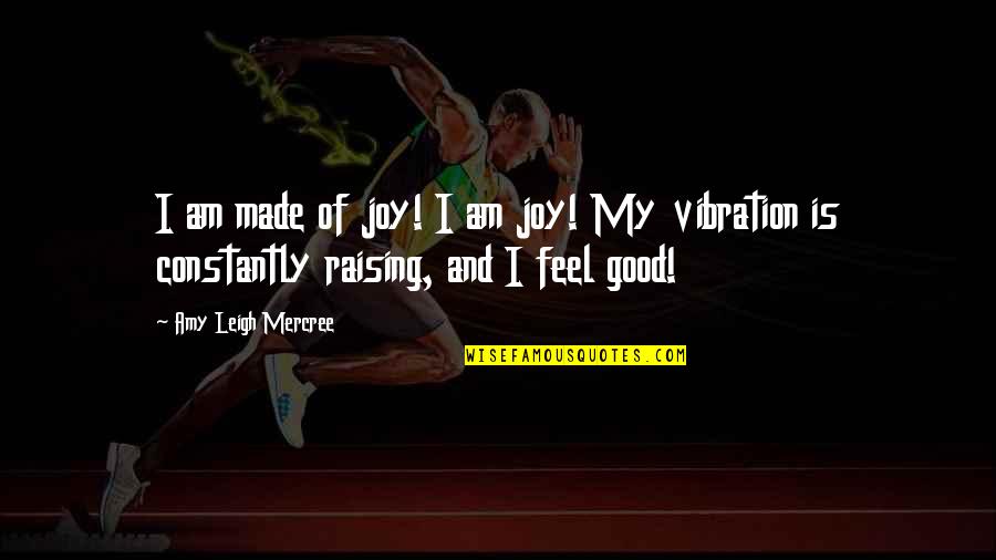 Amy Leigh Inspirational Quotes By Amy Leigh Mercree: I am made of joy! I am joy!