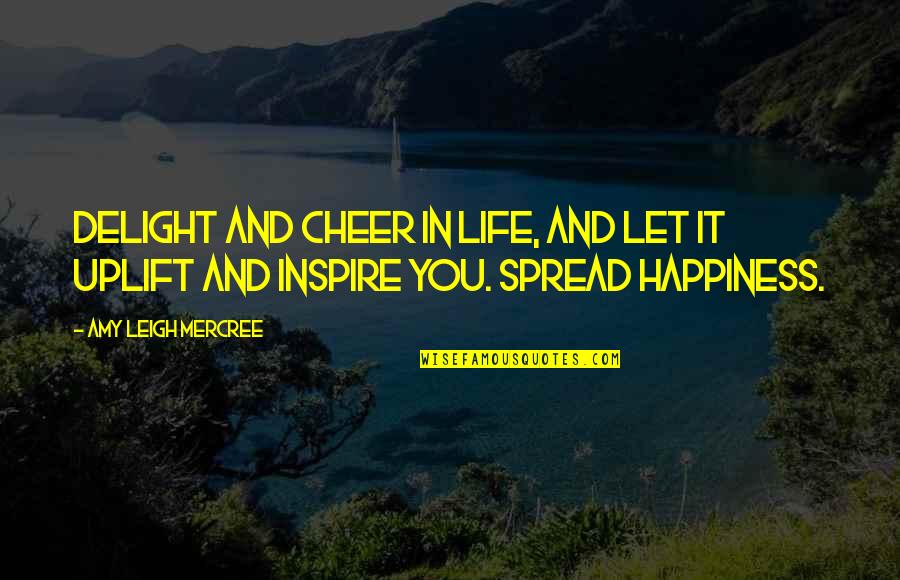 Amy Leigh Inspirational Quotes By Amy Leigh Mercree: Delight and cheer in life, and let it