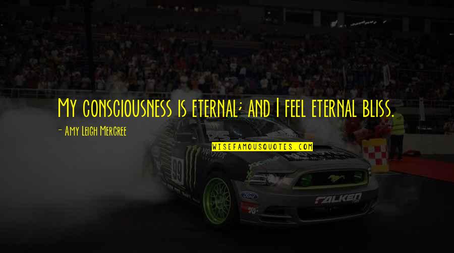 Amy Leigh Inspirational Quotes By Amy Leigh Mercree: My consciousness is eternal; and I feel eternal