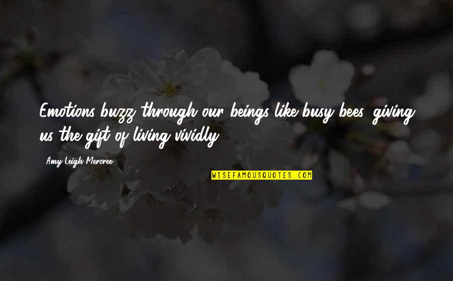 Amy Leigh Inspirational Quotes By Amy Leigh Mercree: Emotions buzz through our beings like busy bees,