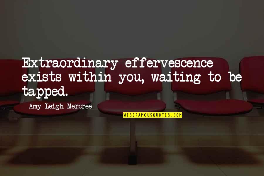 Amy Leigh Inspirational Quotes By Amy Leigh Mercree: Extraordinary effervescence exists within you, waiting to be