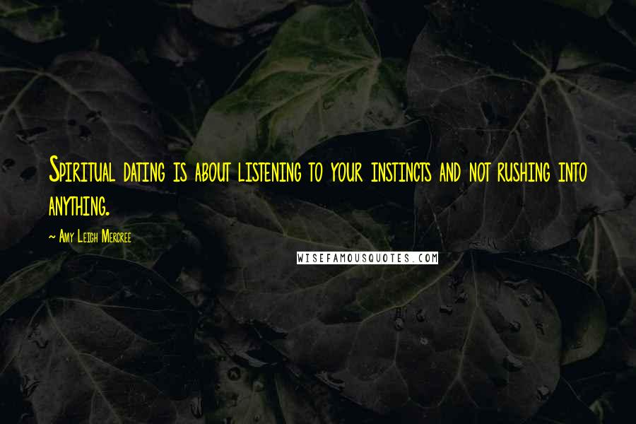 Amy Leigh Mercree quotes: Spiritual dating is about listening to your instincts and not rushing into anything.