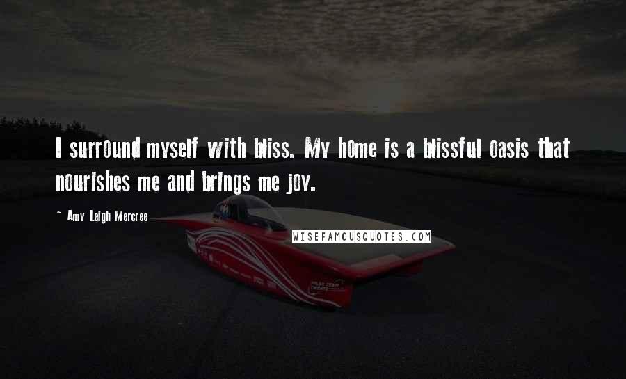 Amy Leigh Mercree quotes: I surround myself with bliss. My home is a blissful oasis that nourishes me and brings me joy.