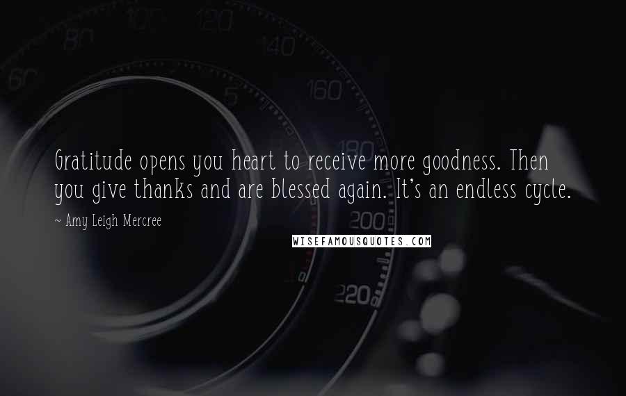 Amy Leigh Mercree quotes: Gratitude opens you heart to receive more goodness. Then you give thanks and are blessed again. It's an endless cycle.