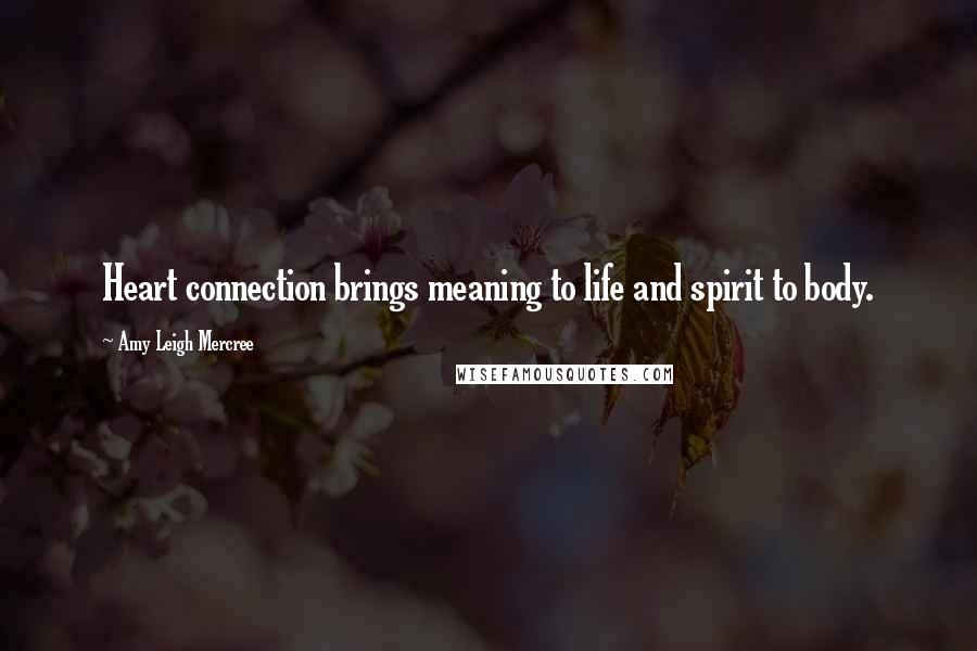Amy Leigh Mercree quotes: Heart connection brings meaning to life and spirit to body.