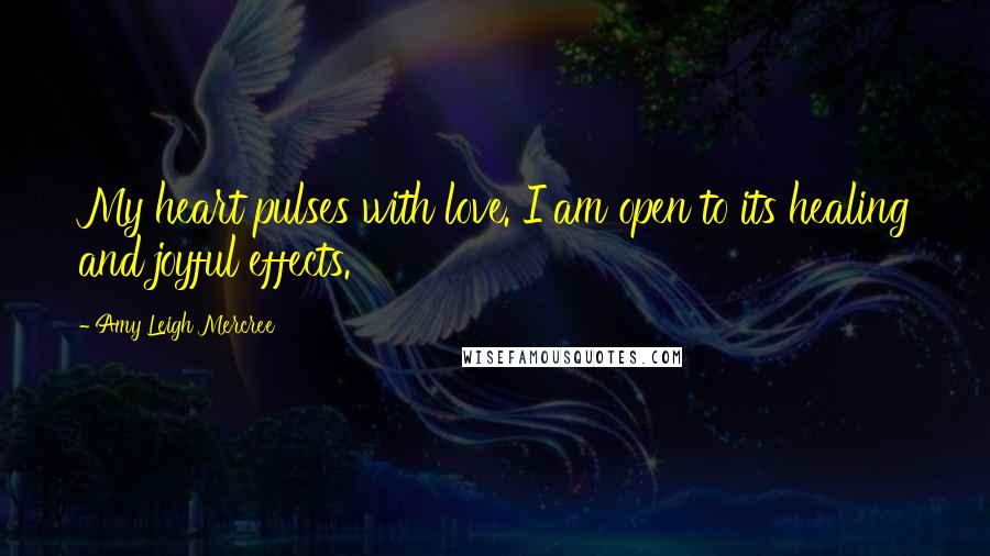 Amy Leigh Mercree quotes: My heart pulses with love. I am open to its healing and joyful effects.
