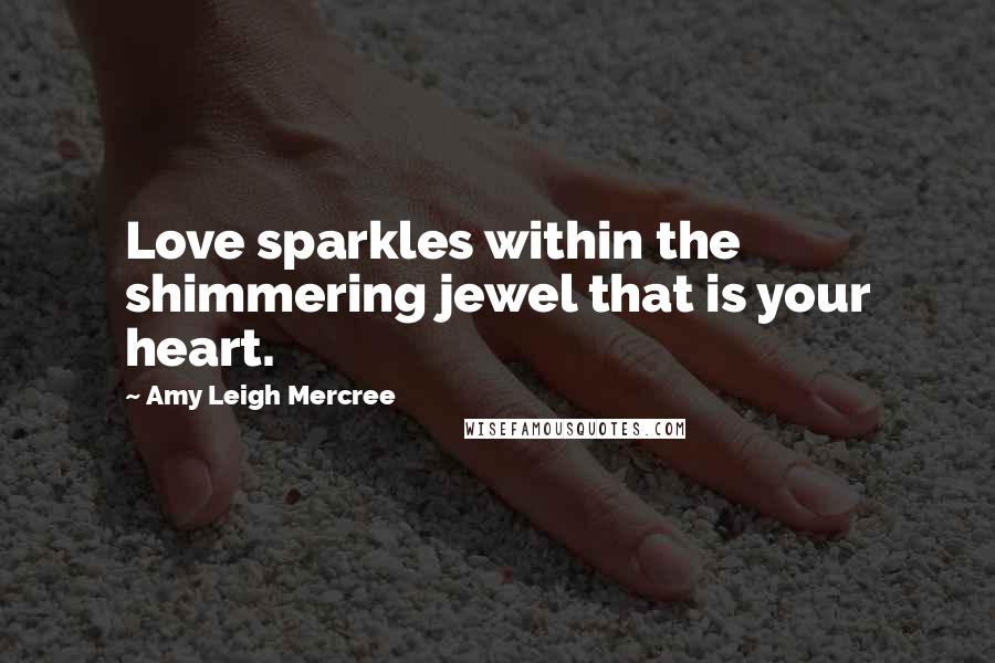 Amy Leigh Mercree quotes: Love sparkles within the shimmering jewel that is your heart.