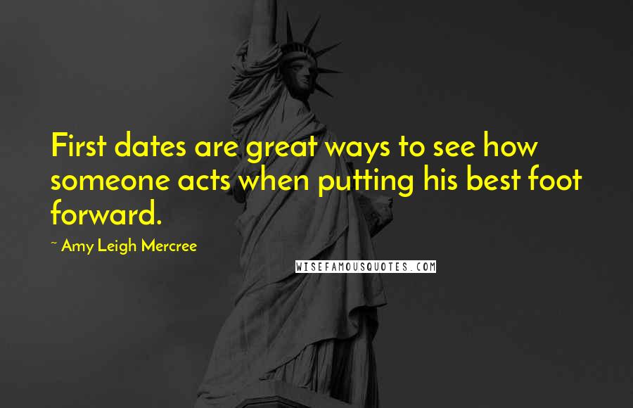 Amy Leigh Mercree quotes: First dates are great ways to see how someone acts when putting his best foot forward.