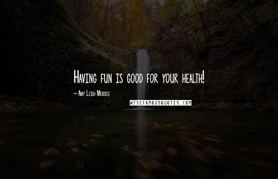 Amy Leigh Mercree quotes: Having fun is good for your health!