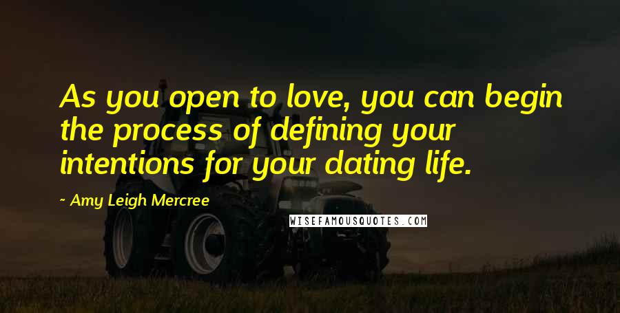 Amy Leigh Mercree quotes: As you open to love, you can begin the process of defining your intentions for your dating life.
