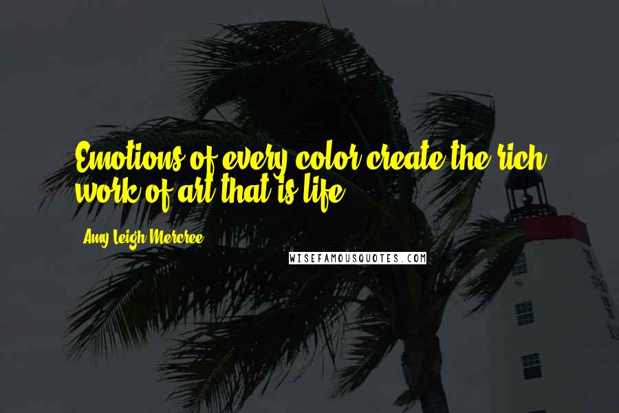 Amy Leigh Mercree quotes: Emotions of every color create the rich work of art that is life.
