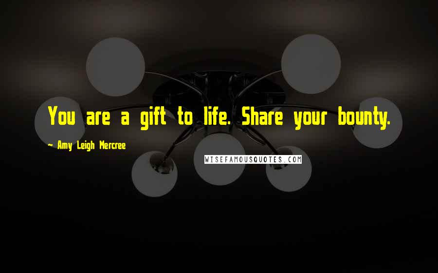 Amy Leigh Mercree quotes: You are a gift to life. Share your bounty.