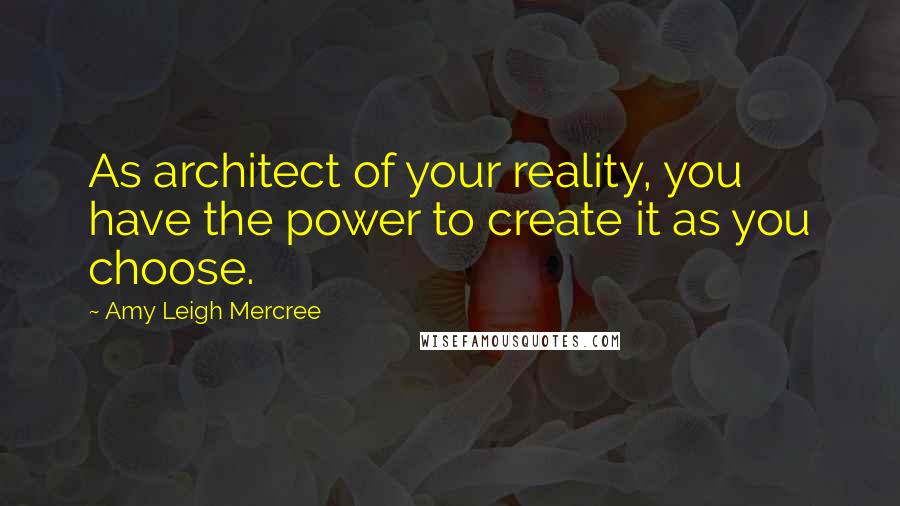Amy Leigh Mercree quotes: As architect of your reality, you have the power to create it as you choose.