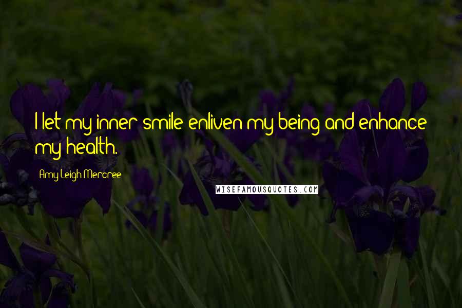 Amy Leigh Mercree quotes: I let my inner smile enliven my being and enhance my health.