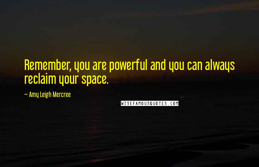 Amy Leigh Mercree quotes: Remember, you are powerful and you can always reclaim your space.