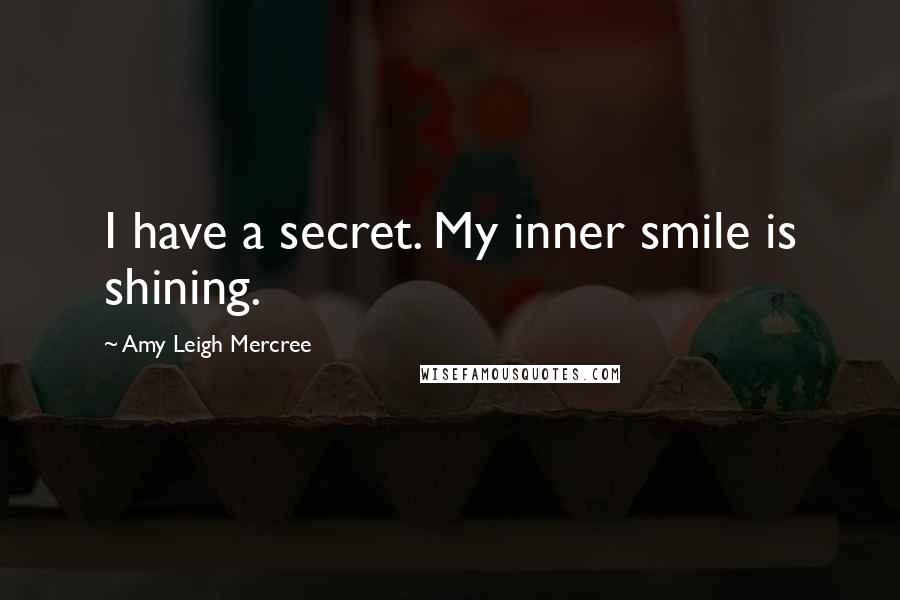 Amy Leigh Mercree quotes: I have a secret. My inner smile is shining.