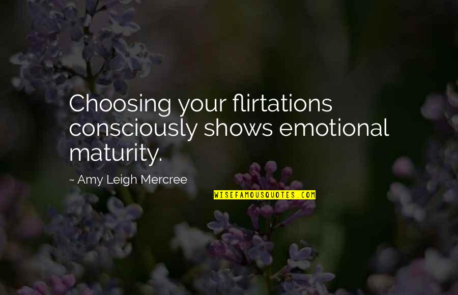 Amy Leigh Mercree Quotes Quotes By Amy Leigh Mercree: Choosing your flirtations consciously shows emotional maturity.