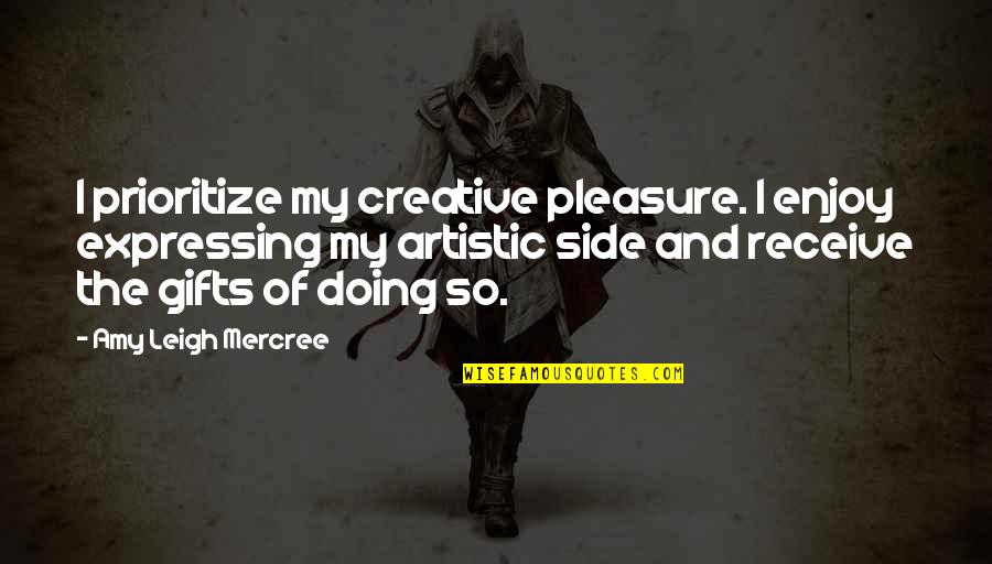 Amy Leigh Mercree Quotes Quotes By Amy Leigh Mercree: I prioritize my creative pleasure. I enjoy expressing