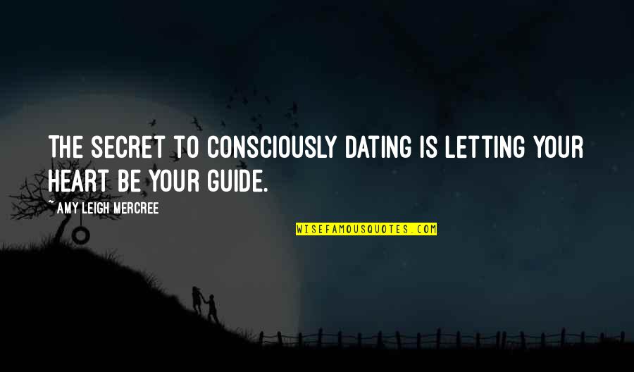 Amy Leigh Mercree Quotes Quotes By Amy Leigh Mercree: The secret to consciously dating is letting your