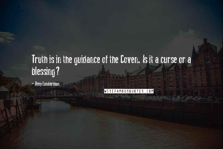 Amy Lunderman quotes: Truth is in the guidance of the Coven. Is it a curse or a blessing?