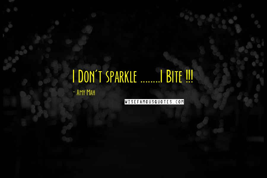 Amy Mah quotes: I Don't sparkle ........I Bite !!!