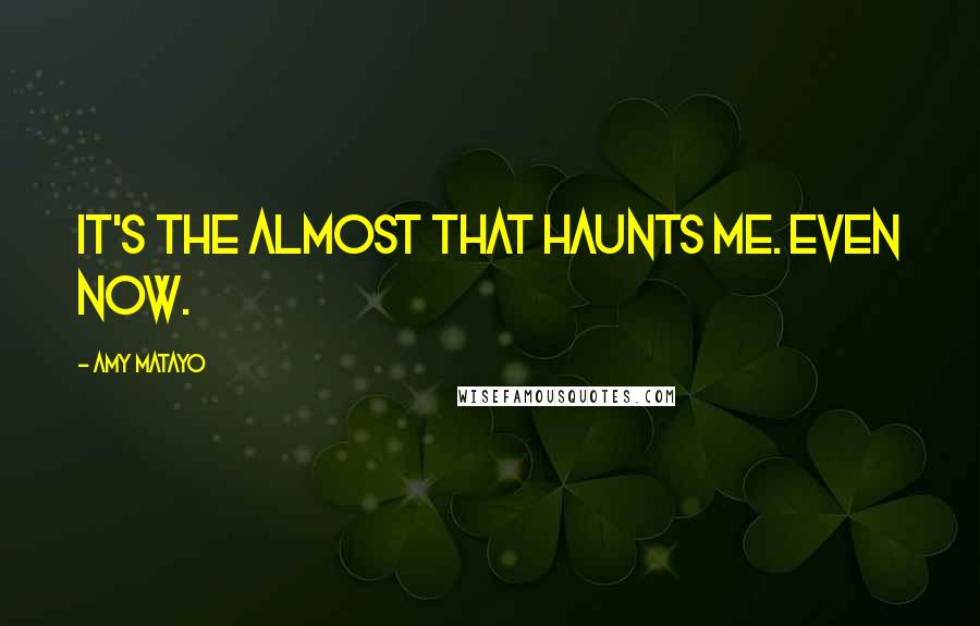 Amy Matayo quotes: It's the almost that haunts me. Even now.