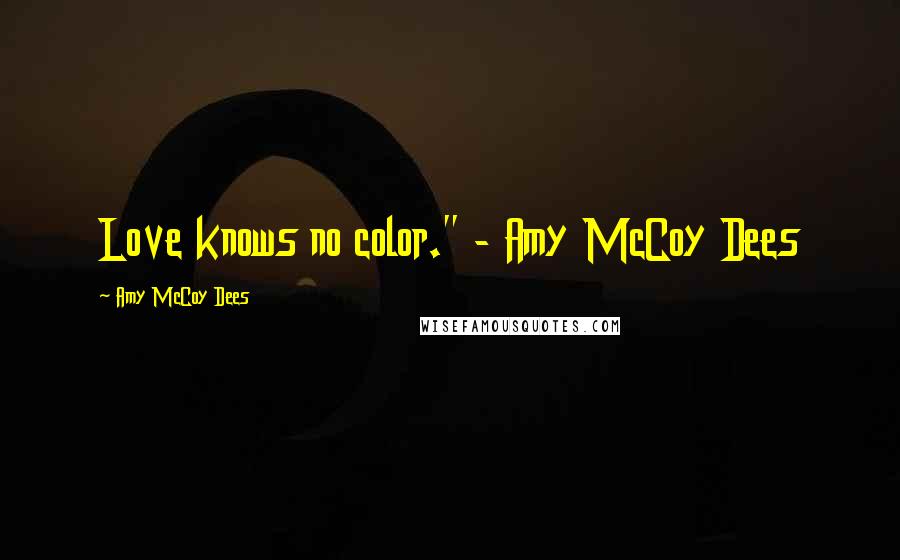 Amy McCoy Dees quotes: Love knows no color." - Amy McCoy Dees