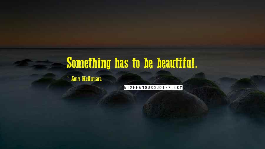 Amy McNamara quotes: Something has to be beautiful.