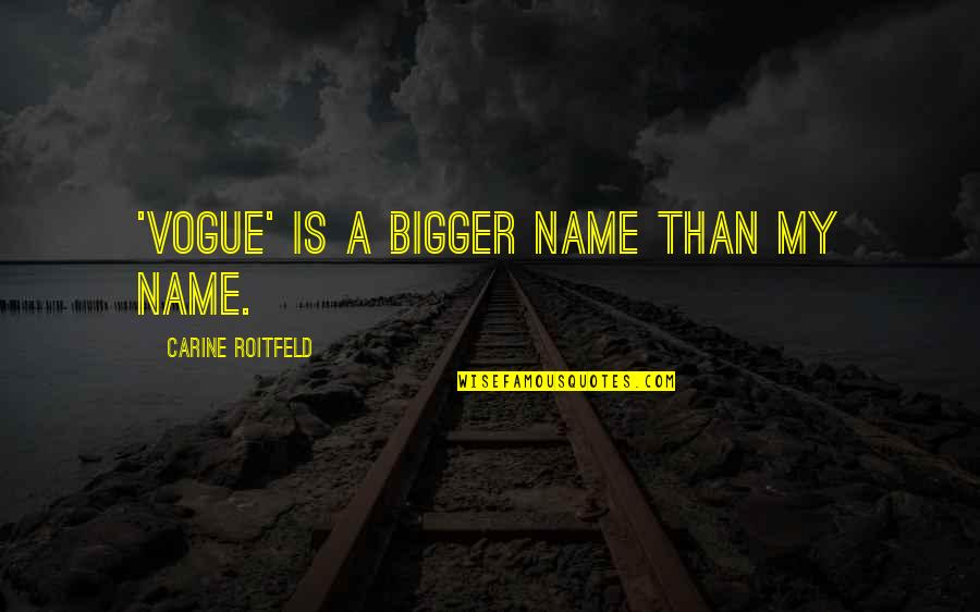 Amy Michaels Quotes By Carine Roitfeld: 'Vogue' is a bigger name than my name. Amy Michaels Quotes By Carine Roitfeld: 'Vogue' is a bigger name than my name.