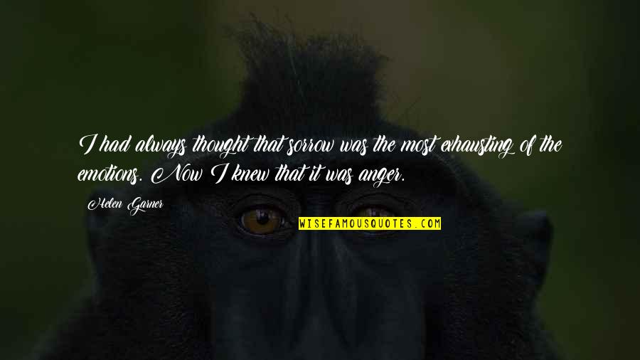 Amy Michaels Quotes By Helen Garner: I had always thought that sorrow was the Amy Michaels Quotes By Helen Garner: I had always thought that sorrow was the