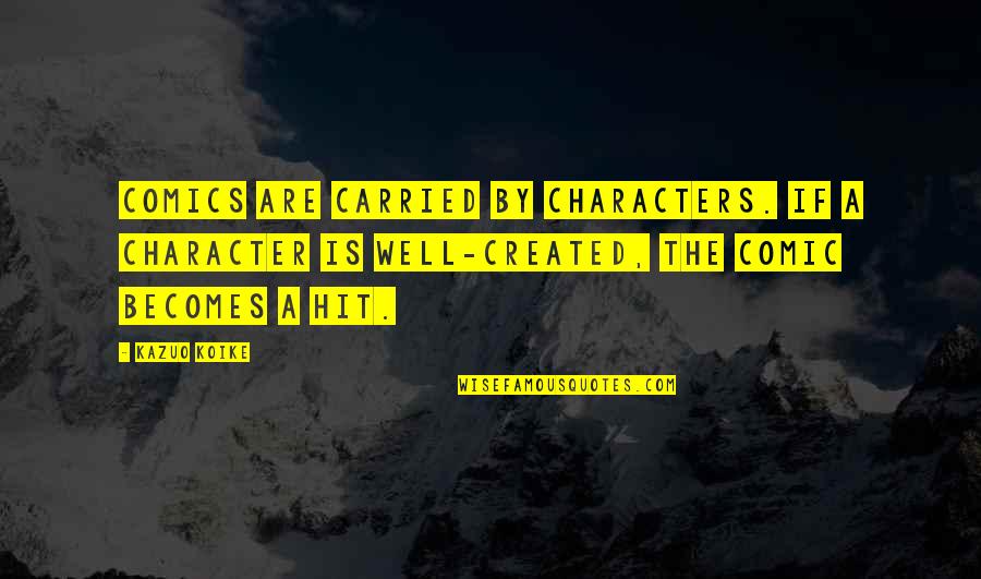 Amy Michaels Quotes By Kazuo Koike: Comics are carried by characters. If a character Amy Michaels Quotes By Kazuo Koike: Comics are carried by characters. If a character