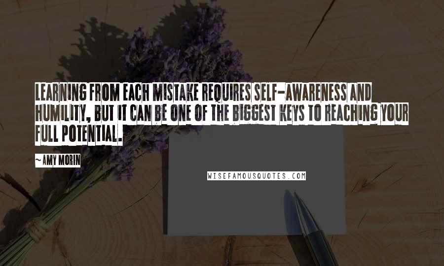 Amy Morin quotes: Learning from each mistake requires self-awareness and humility, but it can be one of the biggest keys to reaching your full potential.