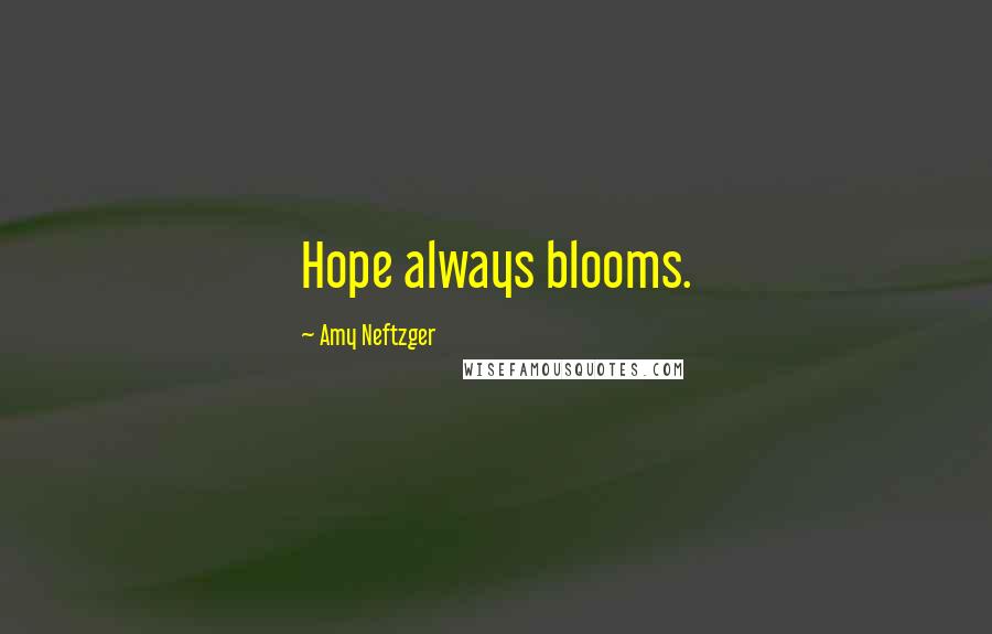 Amy Neftzger quotes: Hope always blooms.