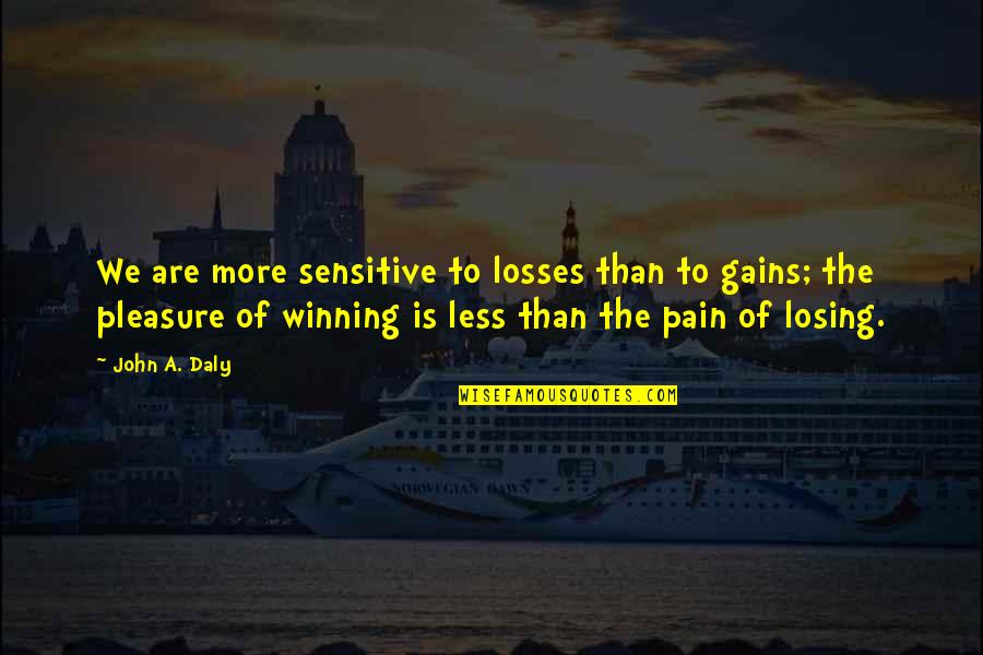Amy Nelson Quotes By John A. Daly: We are more sensitive to losses than to Amy Nelson Quotes By John A. Daly: We are more sensitive to losses than to