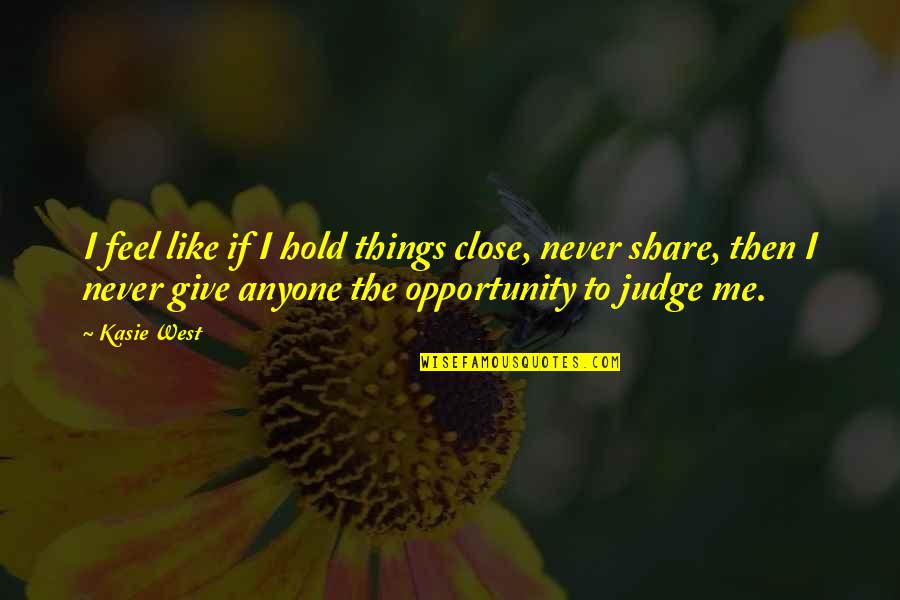 Amy Nelson Quotes By Kasie West: I feel like if I hold things close, Amy Nelson Quotes By Kasie West: I feel like if I hold things close,