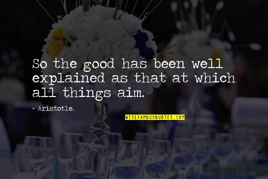 Amy Nielsen Quotes By Aristotle.: So the good has been well explained as