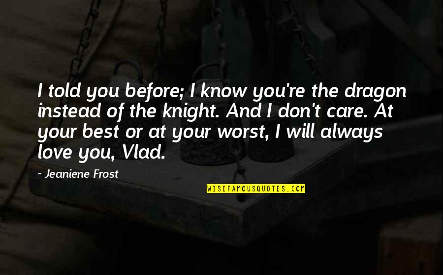 Amy Nielsen Quotes By Jeaniene Frost: I told you before; I know you're the Amy Nielsen Quotes By Jeaniene Frost: I told you before; I know you're the