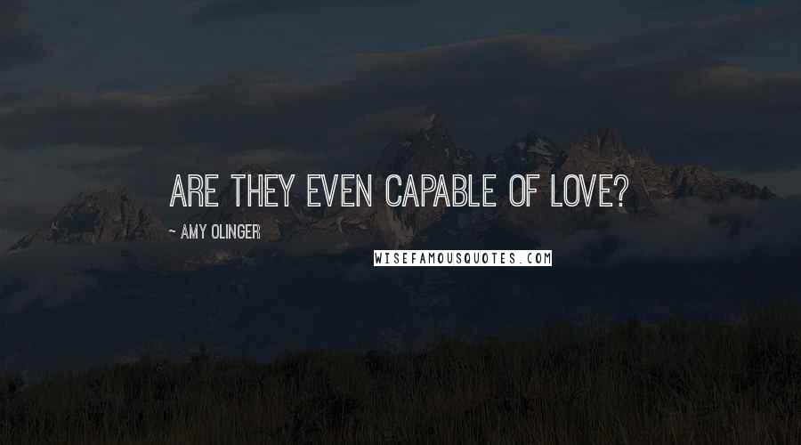 Amy Olinger quotes: Are they even capable of love?