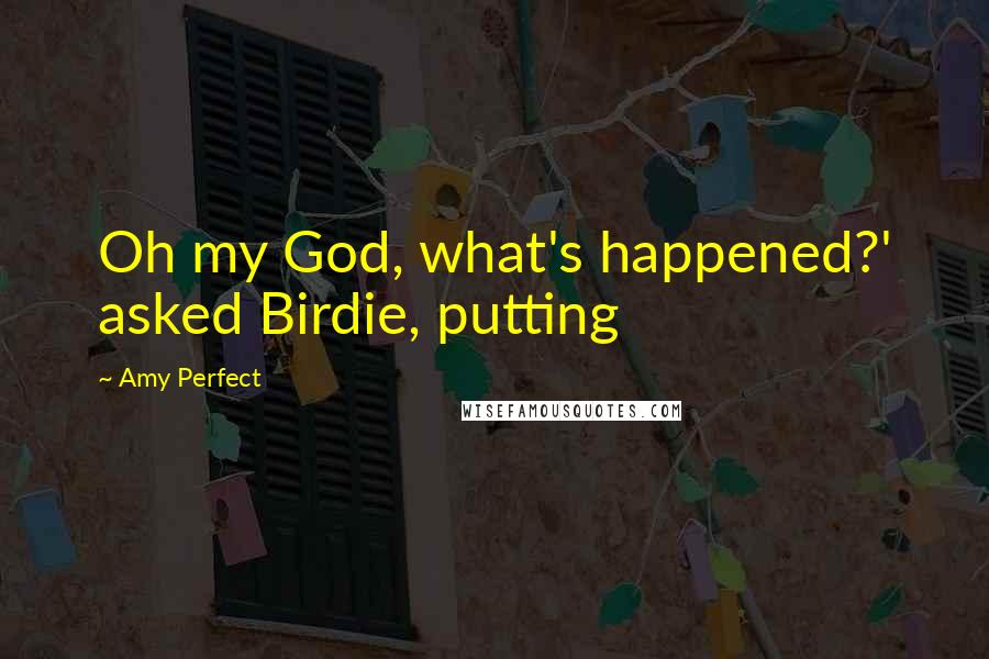 Amy Perfect quotes: Oh my God, what's happened?' asked Birdie, putting
