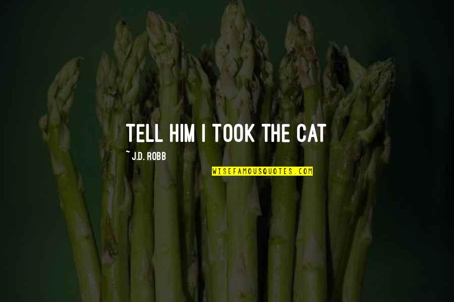 Amy Peterkin Quotes By J.D. Robb: Tell him I took the cat